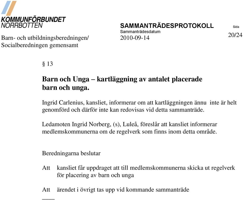 Ingrid Carlenius, kansliet, informerar om att kartläggningen ännu inte är helt genomförd och därför inte kan redovisas vid detta sammanträde.