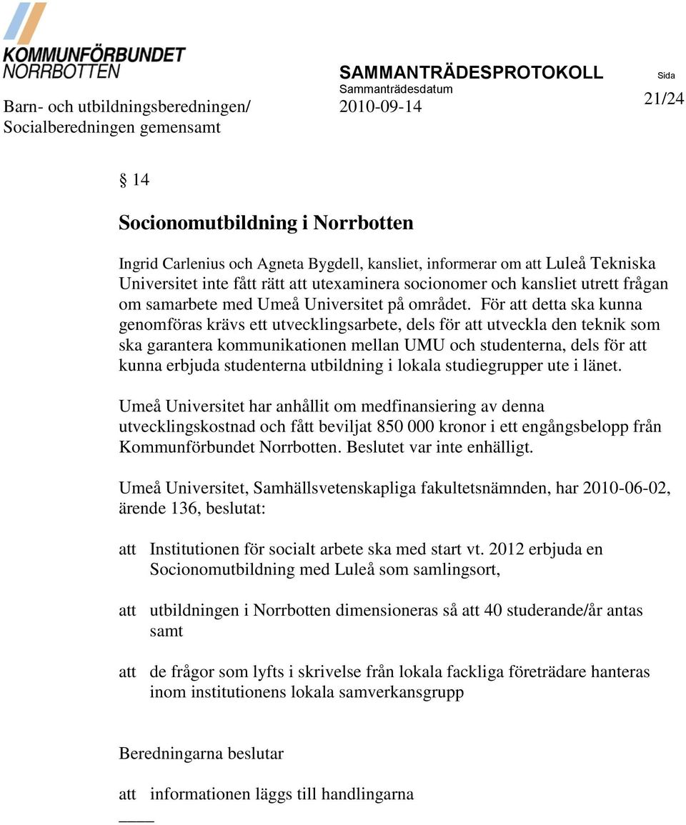 För att detta ska kunna genomföras krävs ett utvecklingsarbete, dels för att utveckla den teknik som ska garantera kommunikationen mellan UMU och studenterna, dels för att kunna erbjuda studenterna