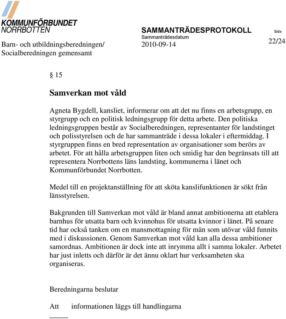 Den politiska ledningsgruppen består av Socialberedningen, representanter för landstinget och polisstyrelsen och de har sammanträde i dessa lokaler i eftermiddag.