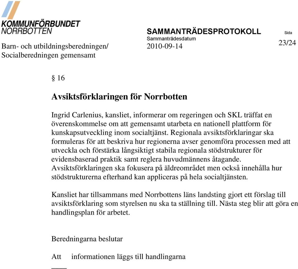 Regionala avsiktsförklaringar ska formuleras för att beskriva hur regionerna avser genomföra processen med att utveckla och förstärka långsiktigt stabila regionala stödstrukturer för evidensbaserad