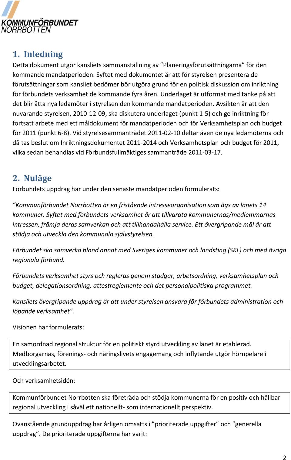 Underlaget är utformat med tanke på att det blir åtta nya ledamöter i styrelsen den kommande mandatperioden.