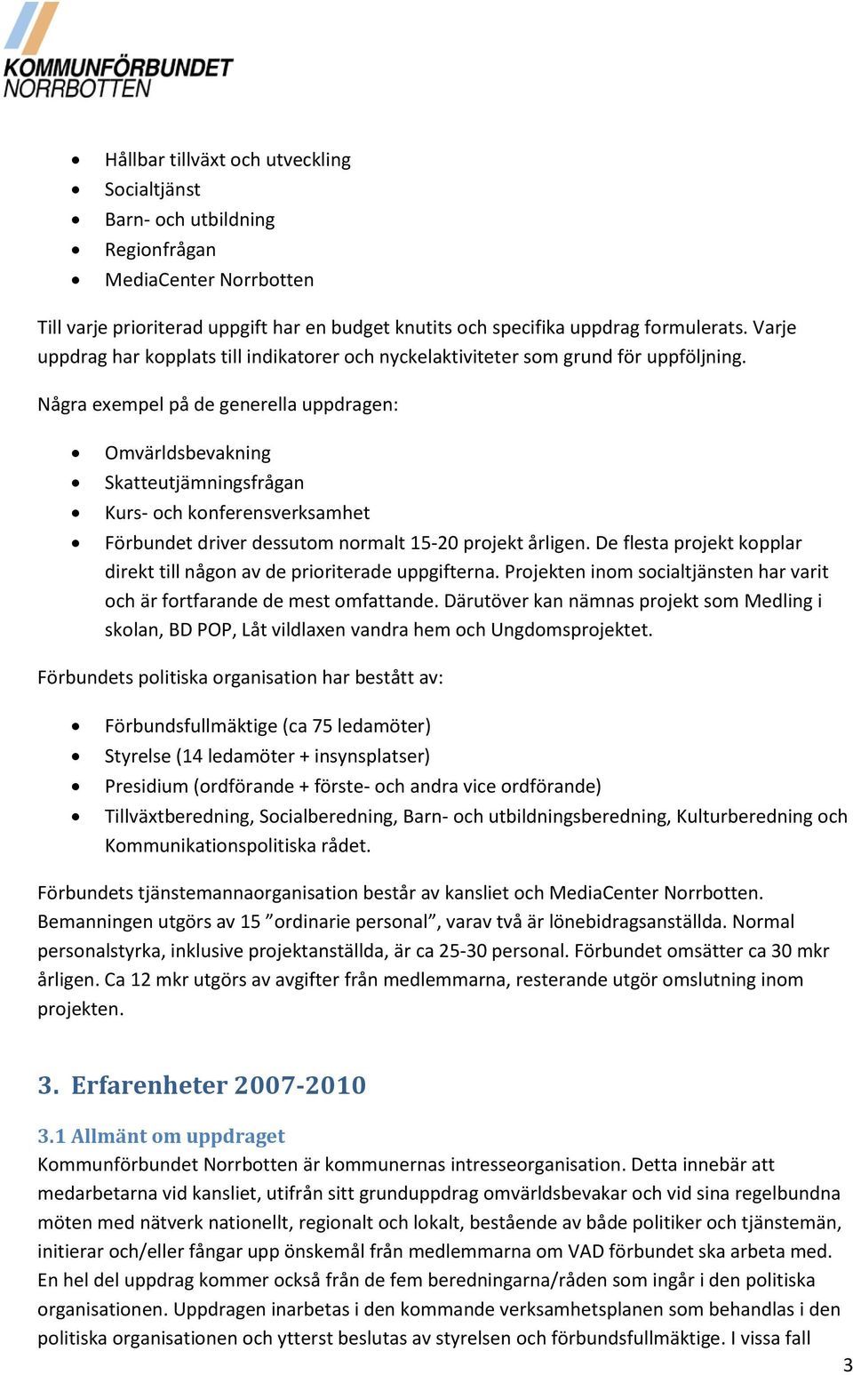 Några exempel på de generella uppdragen: Omvärldsbevakning Skatteutjämningsfrågan Kurs- och konferensverksamhet Förbundet driver dessutom normalt 15-20 projekt årligen.