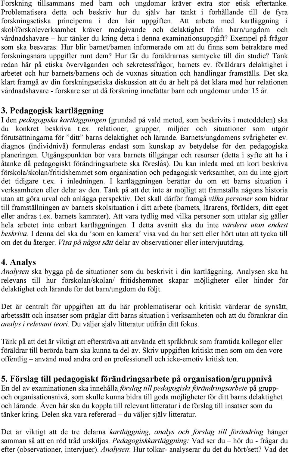 Att arbeta med kartläggning i skol/förskoleverksamhet kräver medgivande och delaktighet från barn/ungdom och vårdnadshavare hur tänker du kring detta i denna examinationsuppgift?