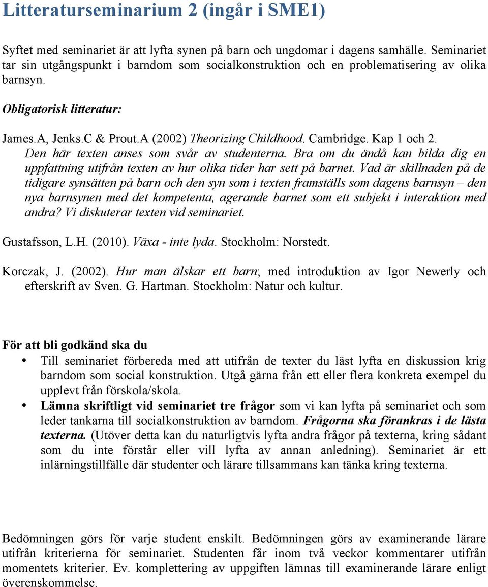 Kap 1 och 2. Den här texten anses som svår av studenterna. Bra om du ändå kan bilda dig en uppfattning utifrån texten av hur olika tider har sett på barnet.