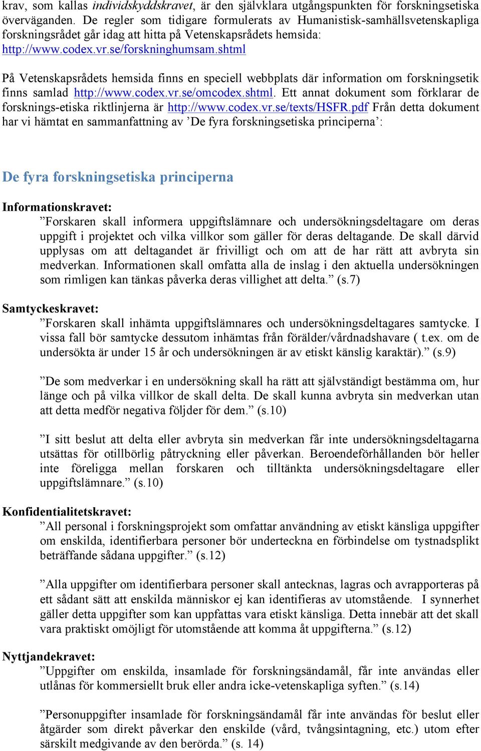 shtml På Vetenskapsrådets hemsida finns en speciell webbplats där information om forskningsetik finns samlad http://www.codex.vr.se/omcodex.shtml. Ett annat dokument som förklarar de forsknings-etiska riktlinjerna är http://www.