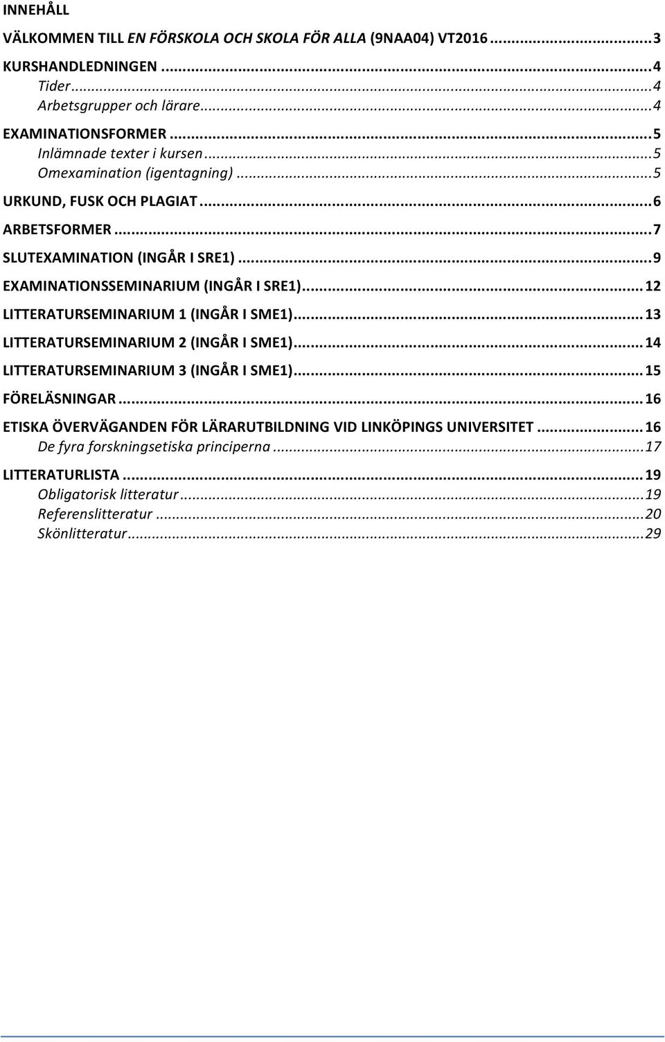 .. 9 EXAMINATIONSSEMINARIUM (INGÅR I SRE1)... 12 LITTERATURSEMINARIUM 1 (INGÅR I SME1)... 13 LITTERATURSEMINARIUM 2 (INGÅR I SME1)... 14 LITTERATURSEMINARIUM 3 (INGÅR I SME1).