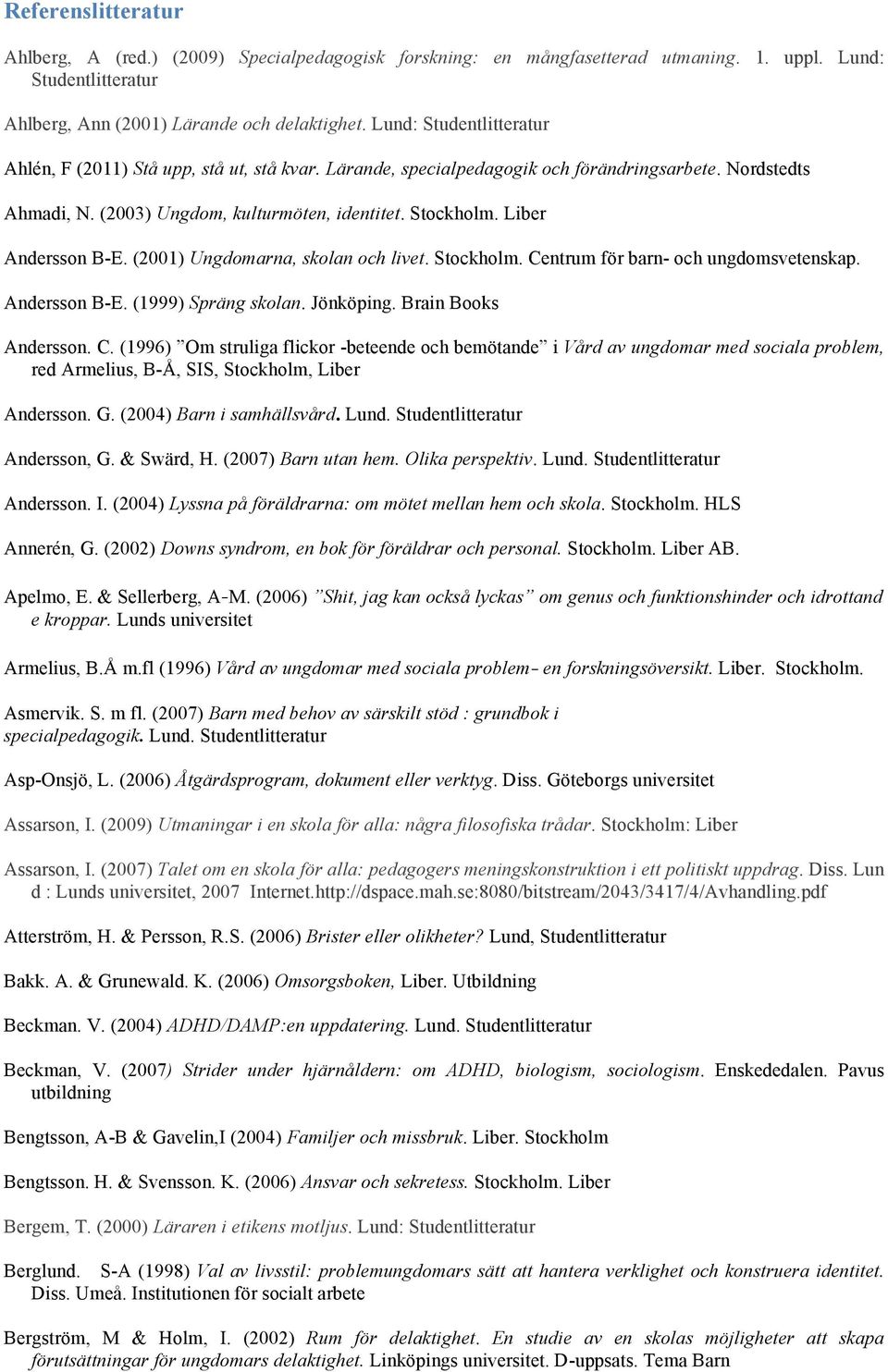 Liber Andersson B-E. (2001) Ungdomarna, skolan och livet. Stockholm. Ce