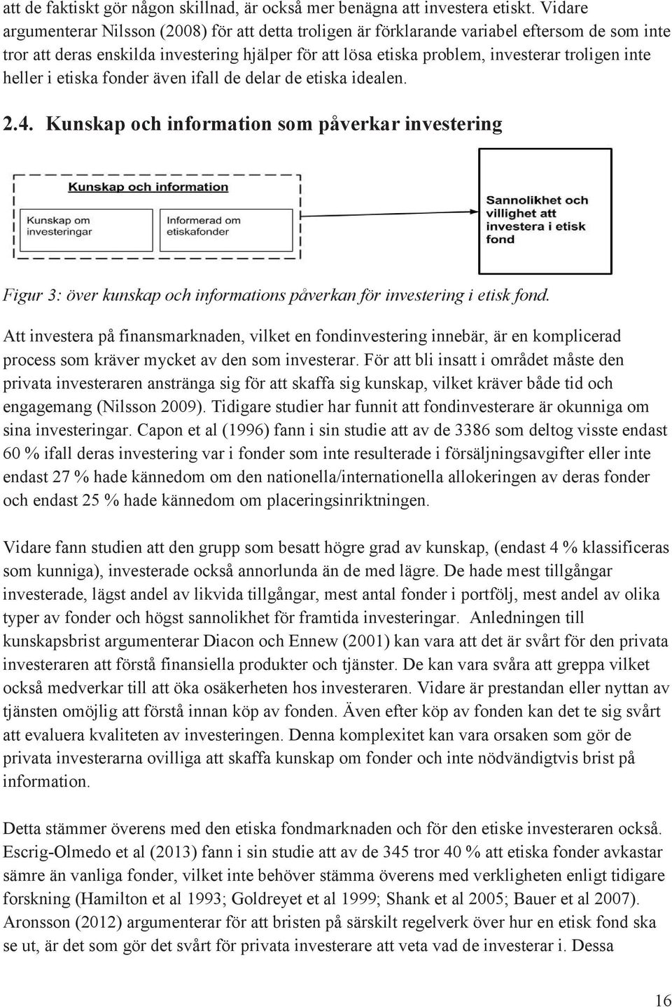 inte heller i etiska fonder även ifall de delar de etiska idealen. 2.4. Kunskap och information som påverkar investering Figur 3: över kunskap och informations påverkan för investering i etisk fond.