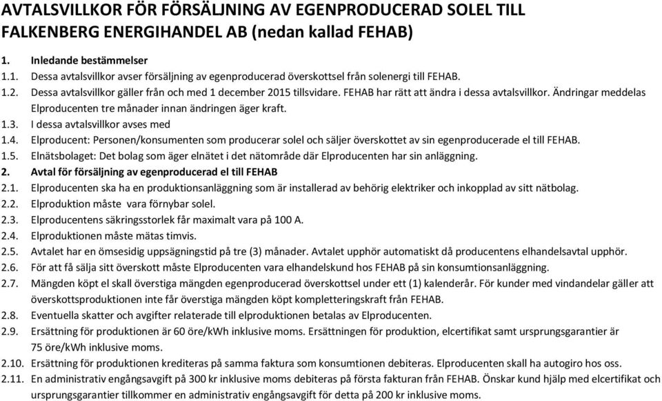 FEHAB har rätt att ändra i dessa avtalsvillkor. Ändringar meddelas Elproducenten tre månader innan ändringen äger kraft. 1.3. I dessa avtalsvillkor avses med 1.4.