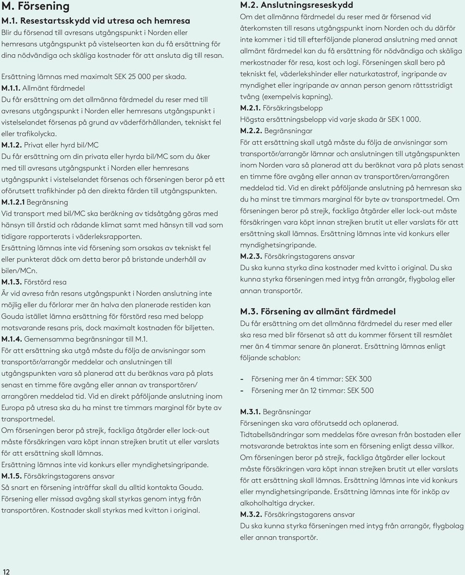 kostnader för att ansluta dig till resan. Ersättning lämnas med maximalt SEK 25 000 per skada. M.1.