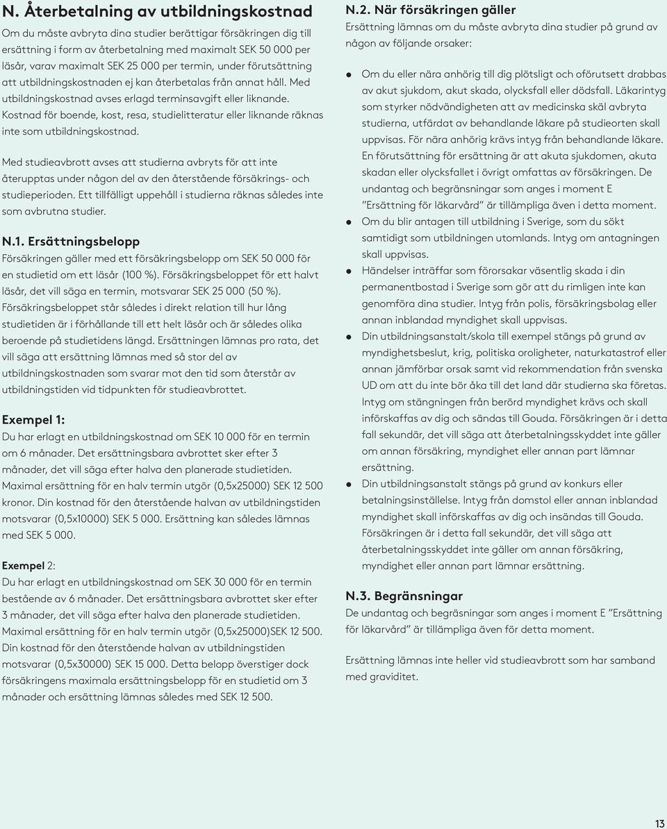 Kostnad för boende, kost, resa, studielitteratur eller liknande räknas inte som utbildningskostnad.