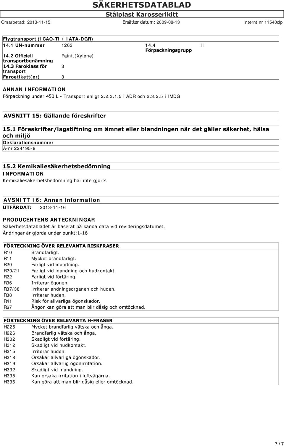 2 Kemikaliesäkerhetsbedömning INFORMATION Kemikaliesäkerhetsbedömning har inte gjorts AVSNITT 16: Annan information UTFÄRDAT: 2013-11-16 PRODUCENTENS ANTECKNINGAR Säkerhetsdatabladet är baserat på