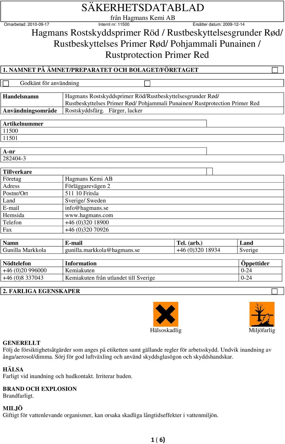 Färger, lacker Artikelnummer 11500 11501 A-nr 282404-3 Tillverkare Företag Hagmans Kemi AB Adress Förläggarevägen 2 Postnr/Ort 511 10 Fritsla Land Sverige/ Sweden E-mail info@hagmans.se Hemsida www.