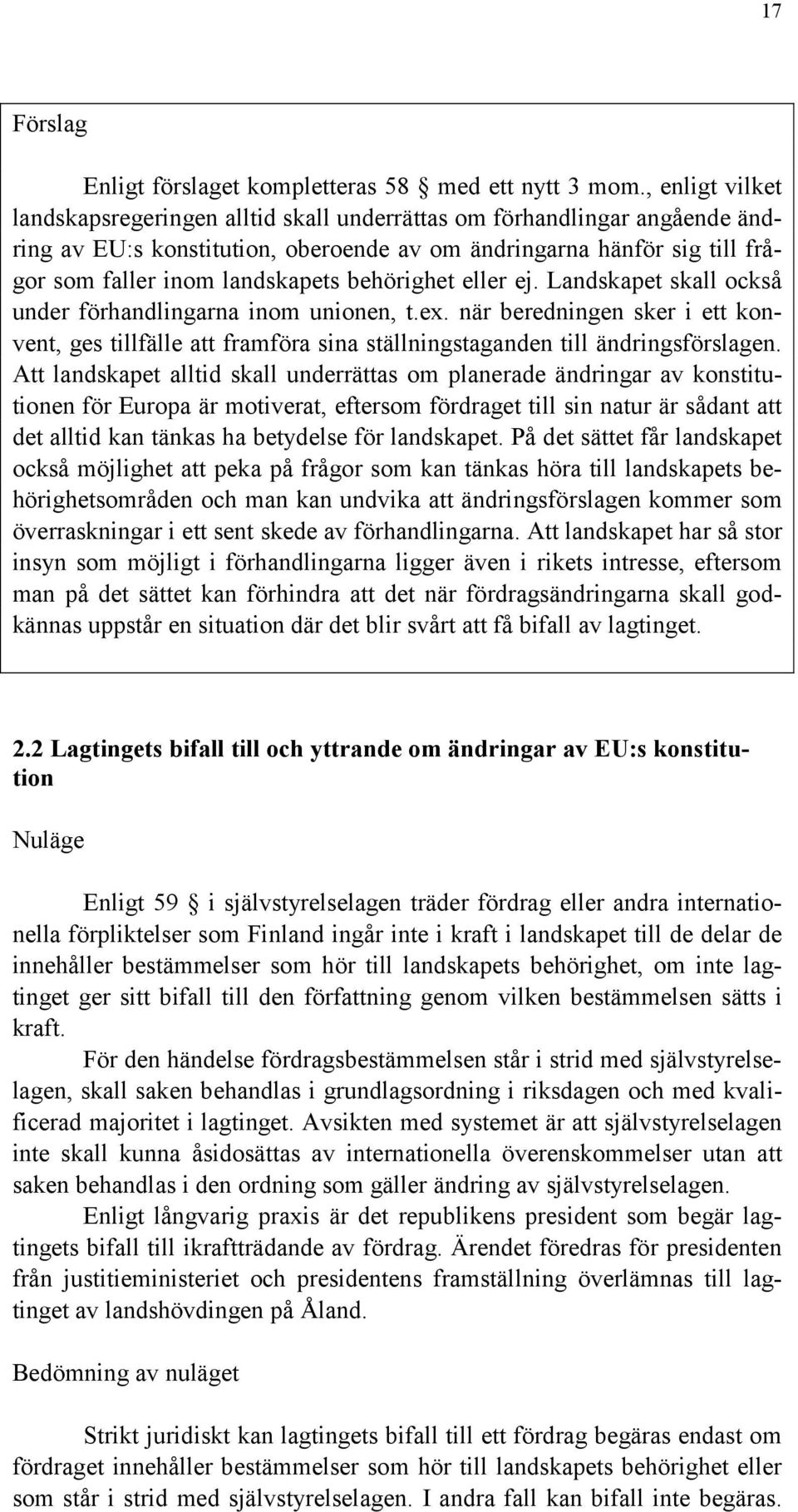 behörighet eller ej. Landskapet skall också under förhandlingarna inom unionen, t.ex. när beredningen sker i ett konvent, ges tillfälle att framföra sina ställningstaganden till ändringsförslagen.