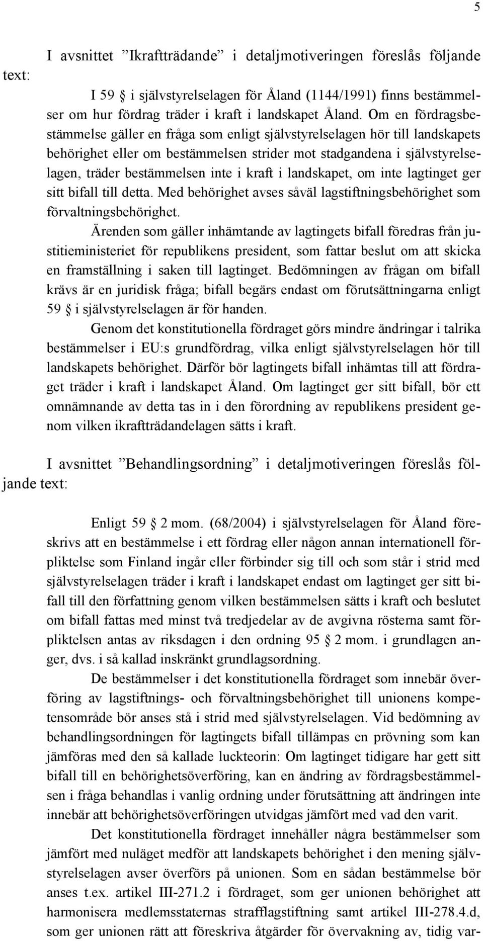 kraft i landskapet, om inte lagtinget ger sitt bifall till detta. Med behörighet avses såväl lagstiftningsbehörighet som förvaltningsbehörighet.