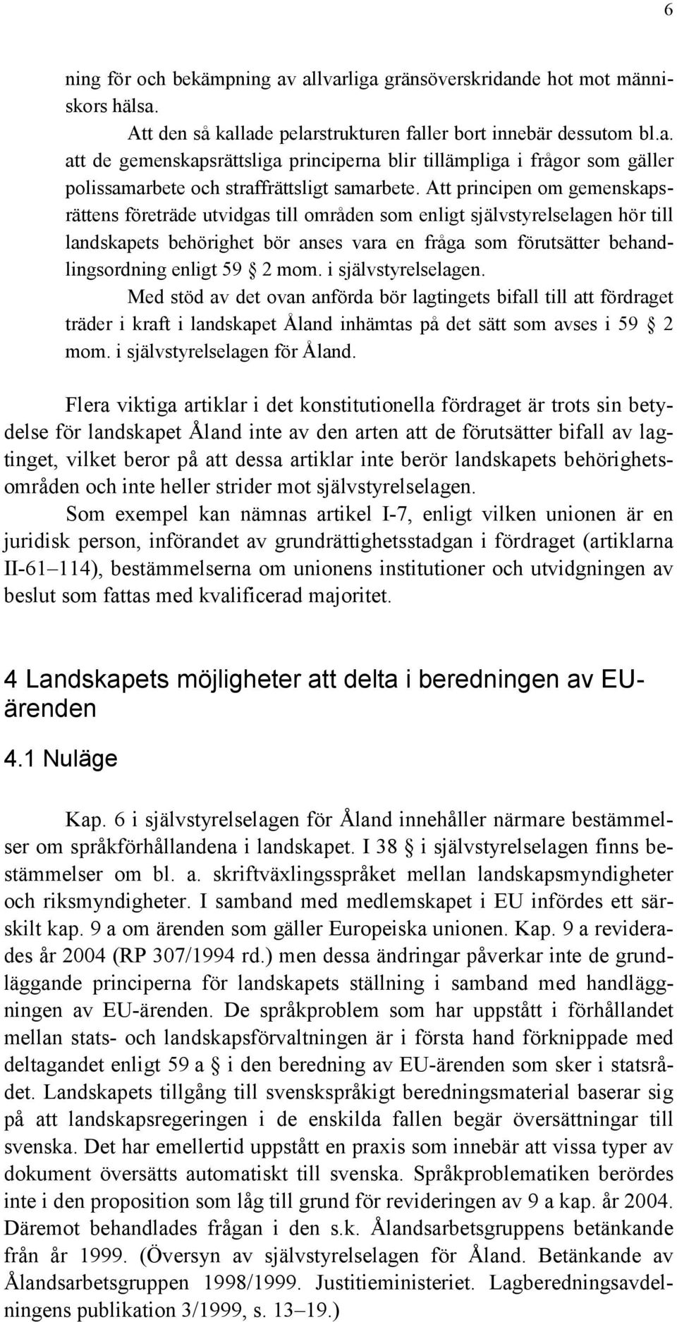 mom. i självstyrelselagen. Med stöd av det ovan anförda bör lagtingets bifall till att fördraget träder i kraft i landskapet Åland inhämtas på det sätt som avses i 59 2 mom.