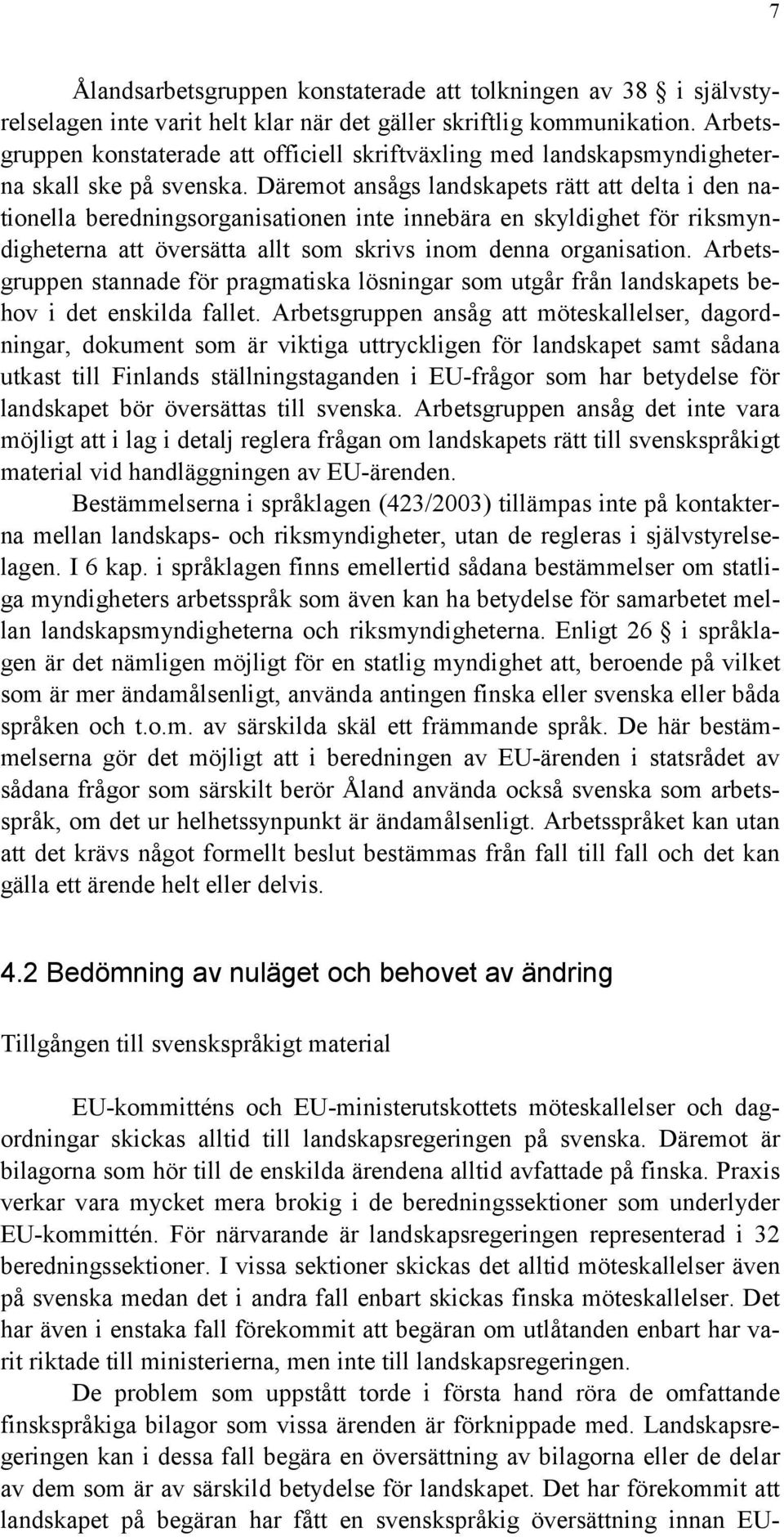 Däremot ansågs landskapets rätt att delta i den nationella beredningsorganisationen inte innebära en skyldighet för riksmyndigheterna att översätta allt som skrivs inom denna organisation.