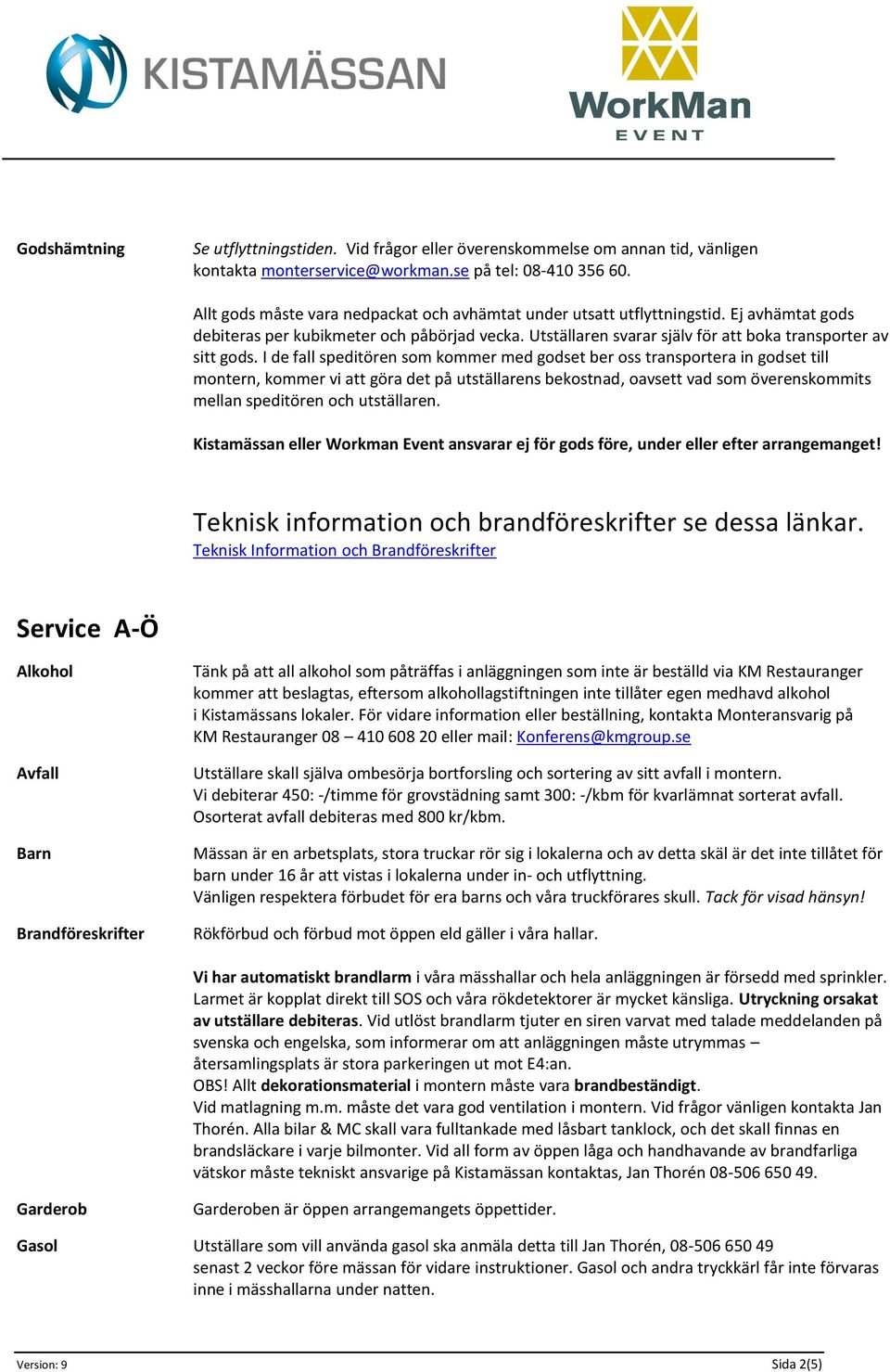 I de fall speditören som kommer med godset ber oss transportera in godset till montern, kommer vi att göra det på utställarens bekostnad, oavsett vad som överenskommits mellan speditören och