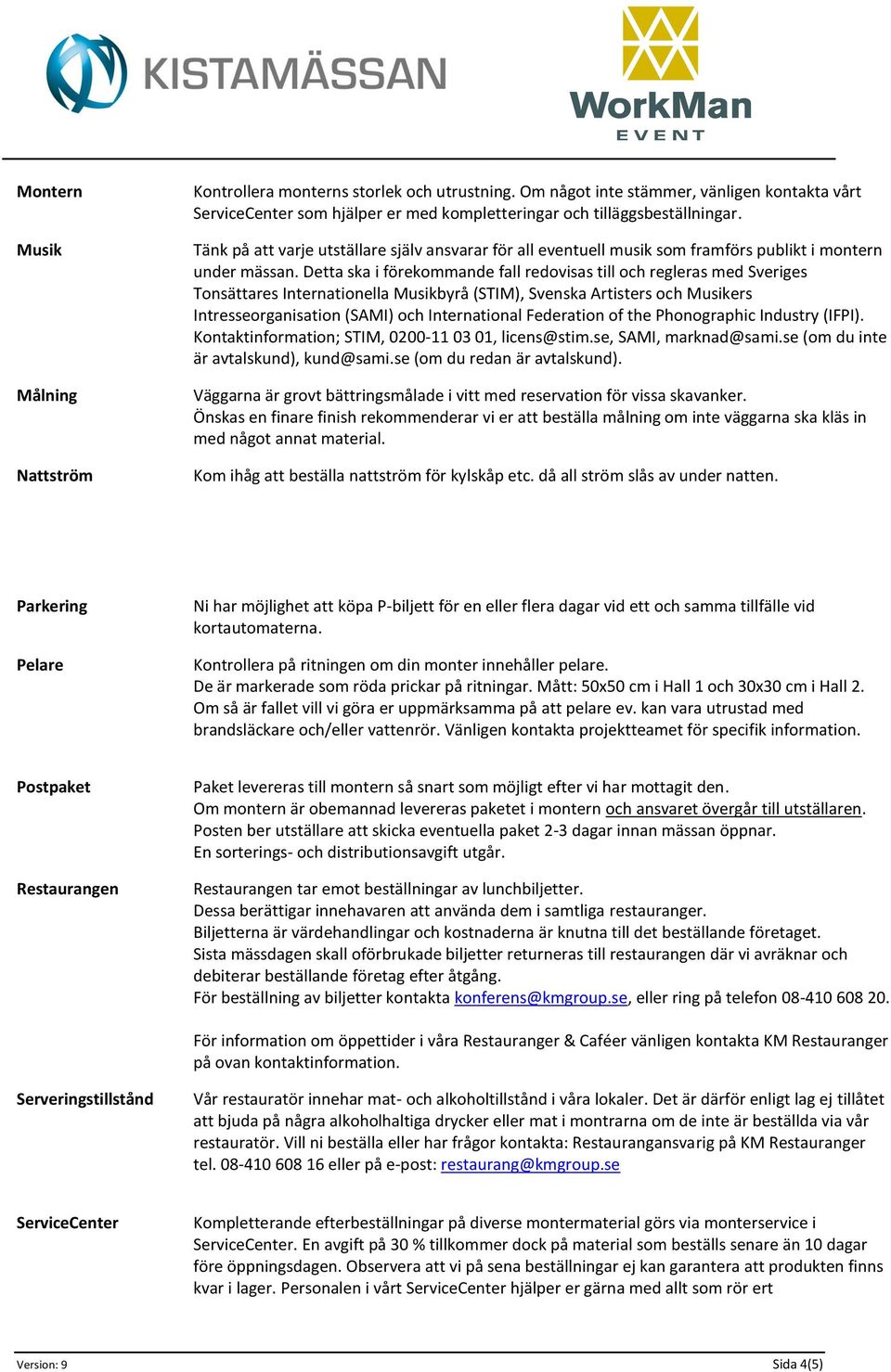 Detta ska i förekommande fall redovisas till och regleras med Sveriges Tonsättares Internationella Musikbyrå (STIM), Svenska Artisters och Musikers Intresseorganisation (SAMI) och International