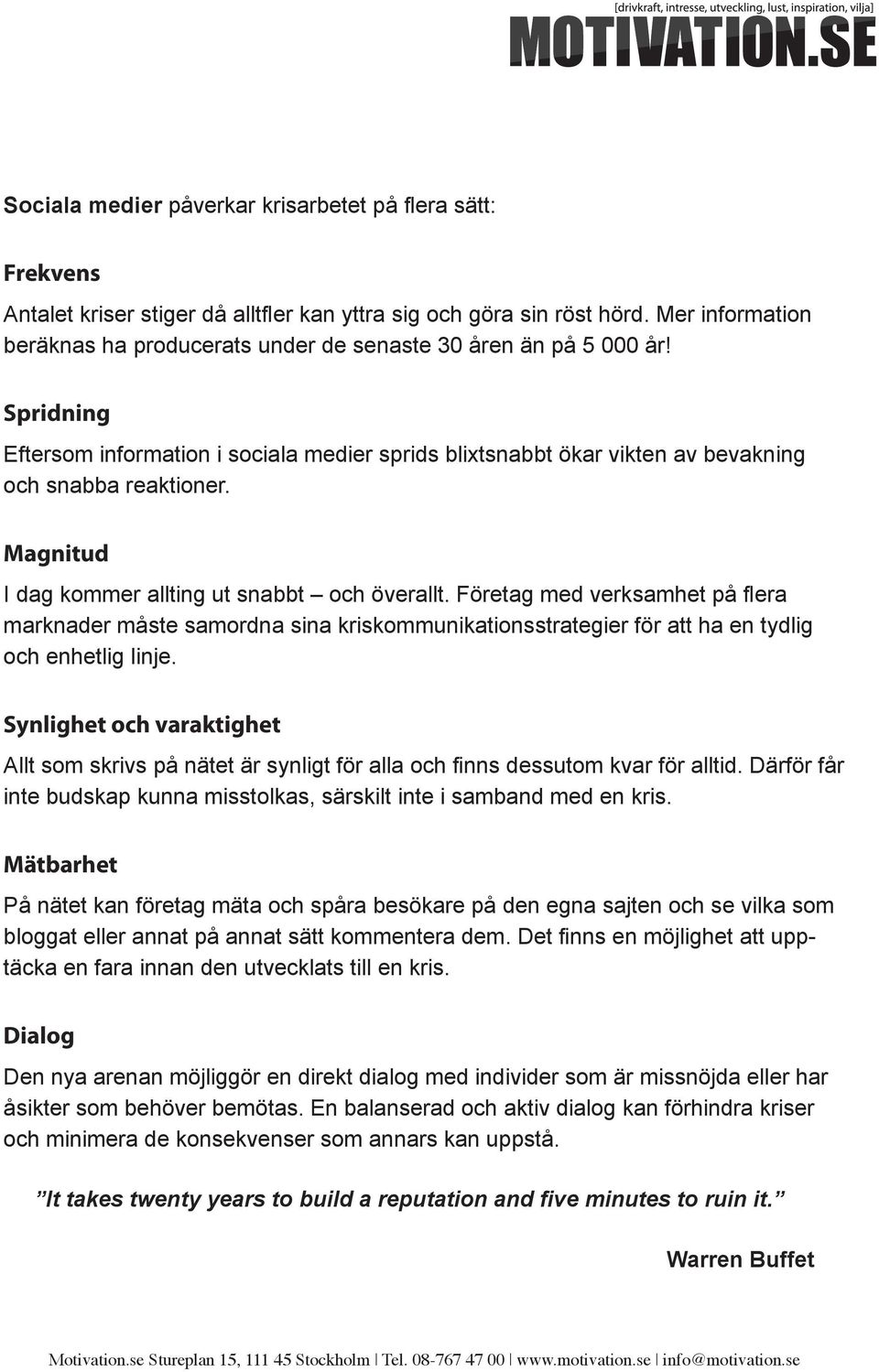 Magnitud I dag kommer allting ut snabbt och överallt. Företag med verksamhet på flera marknader måste samordna sina kriskommunikationsstrategier för att ha en tydlig och enhetlig linje.