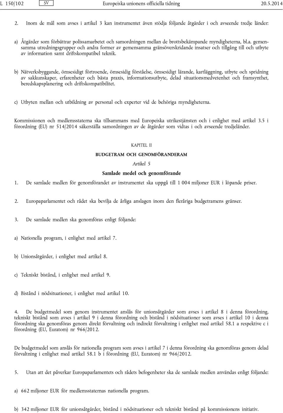 myndigheterna, bl.a. gemensamma utredningsgrupper och andra former av gemensamma gränsöverskridande insatser och tillgång till och utbyte av information samt driftskompatibel teknik.