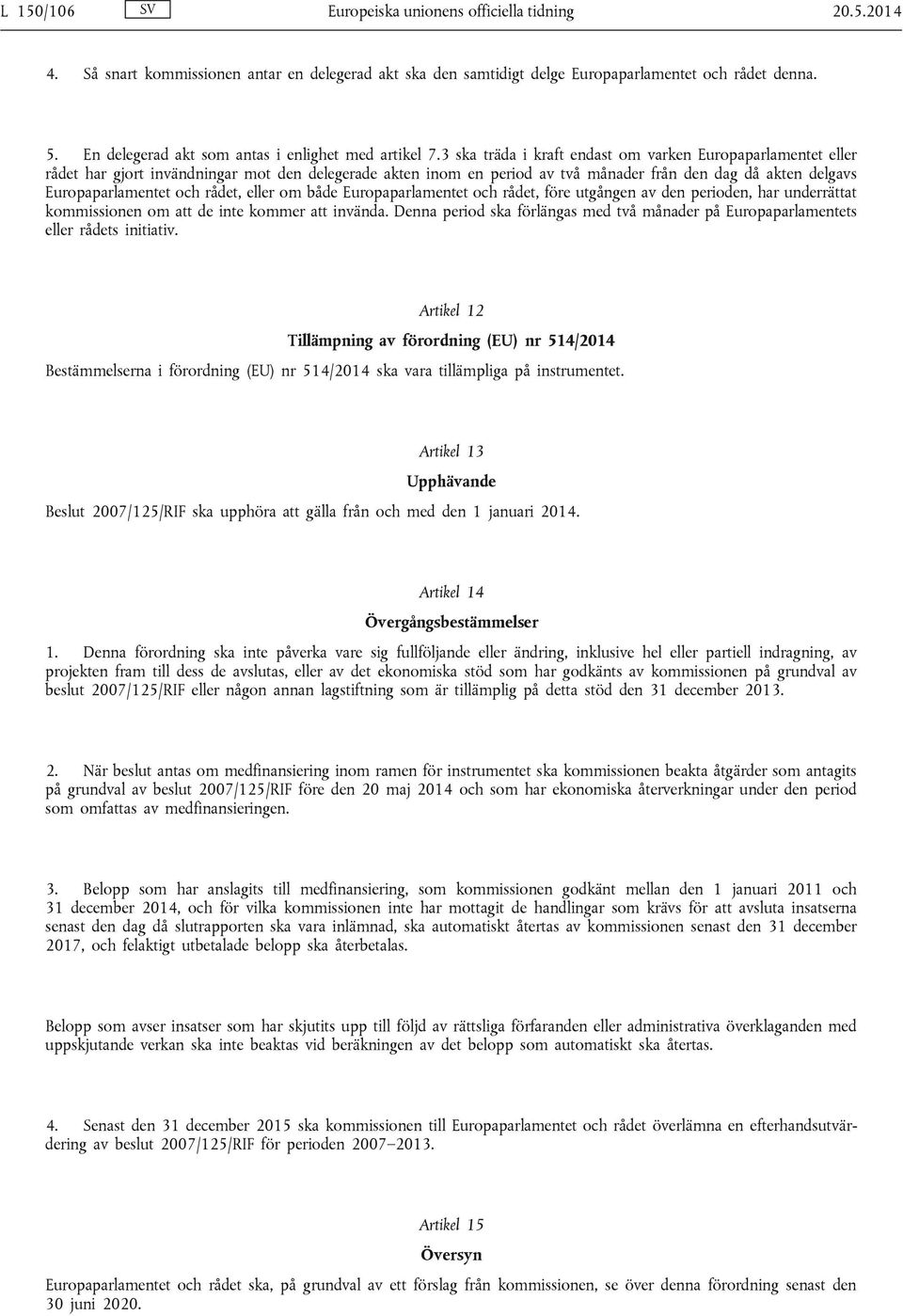 3 ska träda i kraft endast om varken Europaparlamentet eller rådet har gjort invändningar mot den delegerade akten inom en period av två månader från den dag då akten delgavs Europaparlamentet och