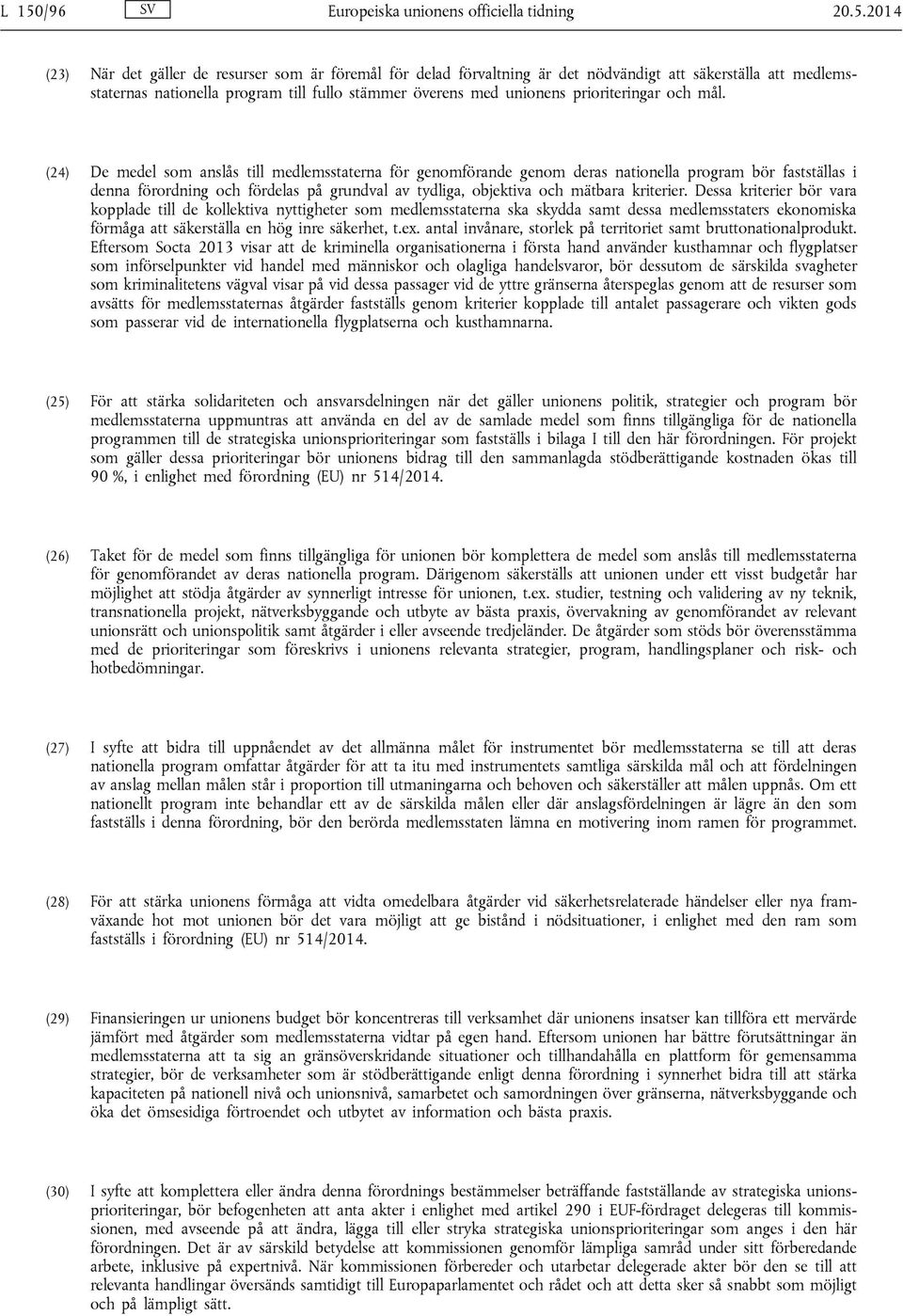 (24) De medel som anslås till medlemsstaterna för genomförande genom deras nationella program bör fastställas i denna förordning och fördelas på grundval av tydliga, objektiva och mätbara kriterier.