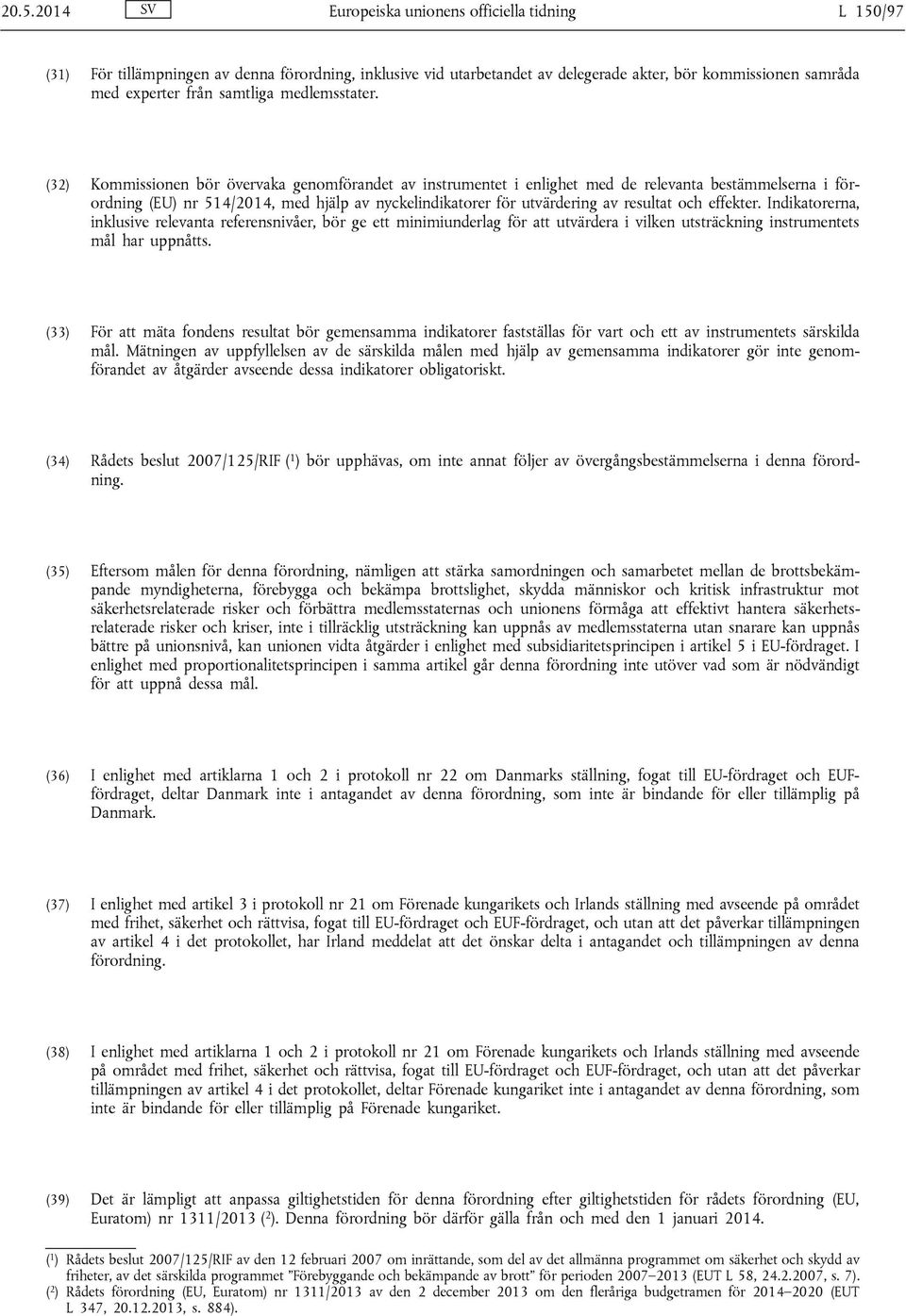 (32) Kommissionen bör övervaka genomförandet av instrumentet i enlighet med de relevanta bestämmelserna i förordning (EU) nr 514/2014, med hjälp av nyckelindikatorer för utvärdering av resultat och