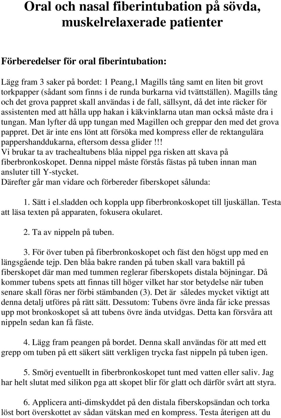 Magills tång och det grova pappret skall användas i de fall, sällsynt, då det inte räcker för assistenten med att hålla upp hakan i käkvinklarna utan man också måste dra i tungan.