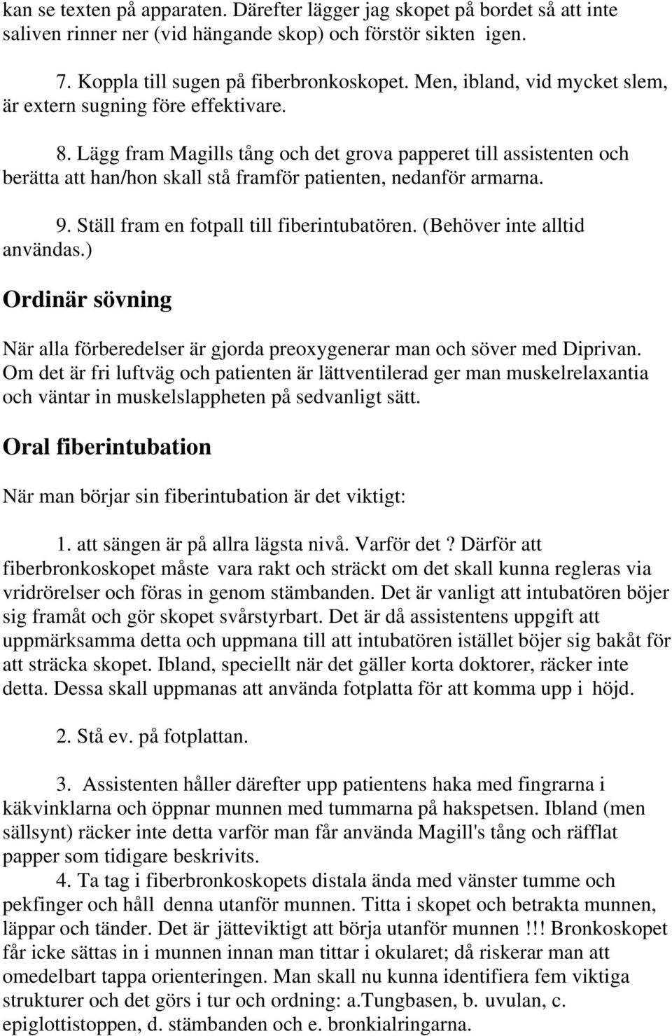 Lägg fram Magills tång och det grova papperet till assistenten och berätta att han/hon skall stå framför patienten, nedanför armarna. 9. Ställ fram en fotpall till fiberintubatören.