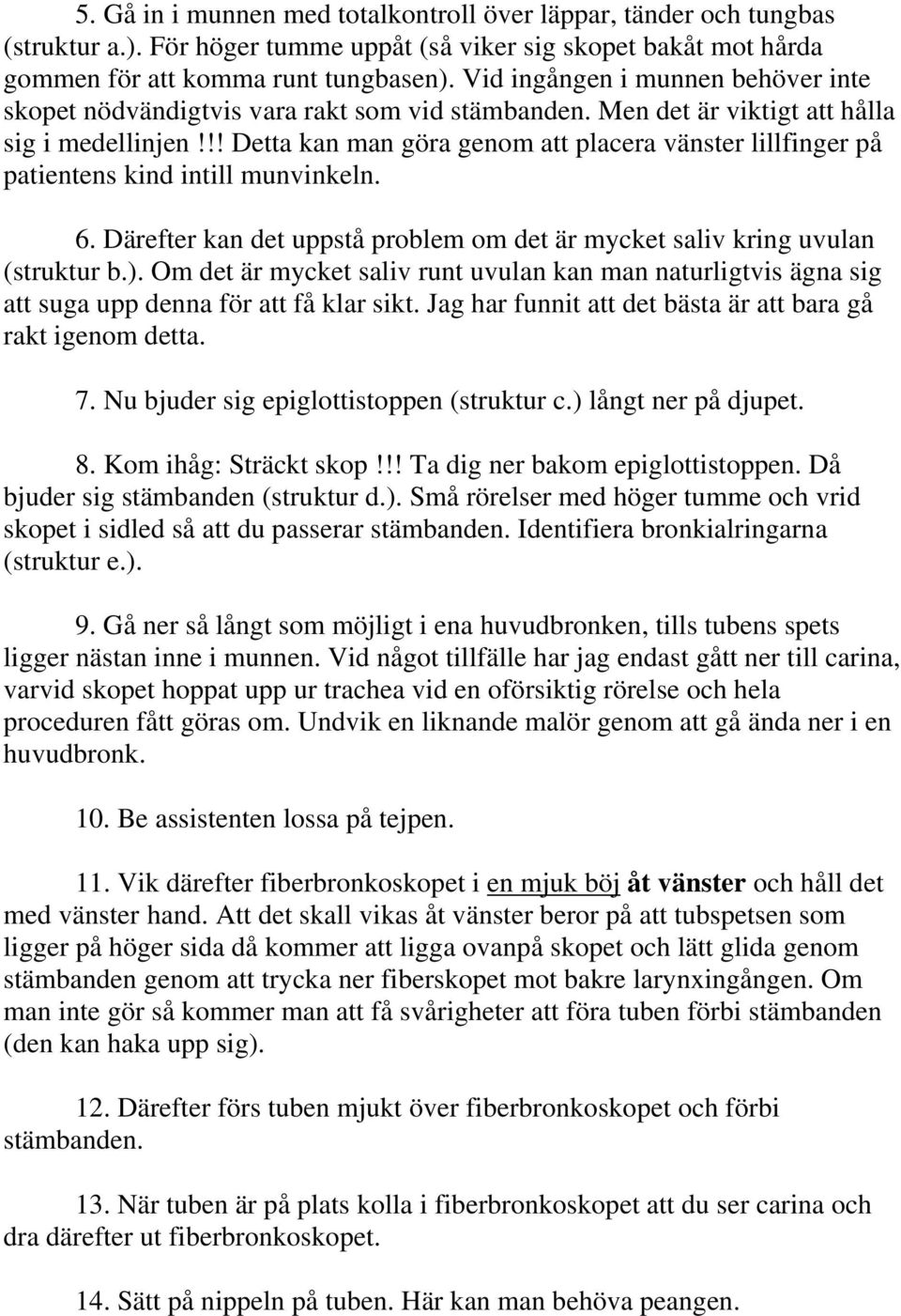 !! Detta kan man göra genom att placera vänster lillfinger på patientens kind intill munvinkeln. 6. Därefter kan det uppstå problem om det är mycket saliv kring uvulan (struktur b.).