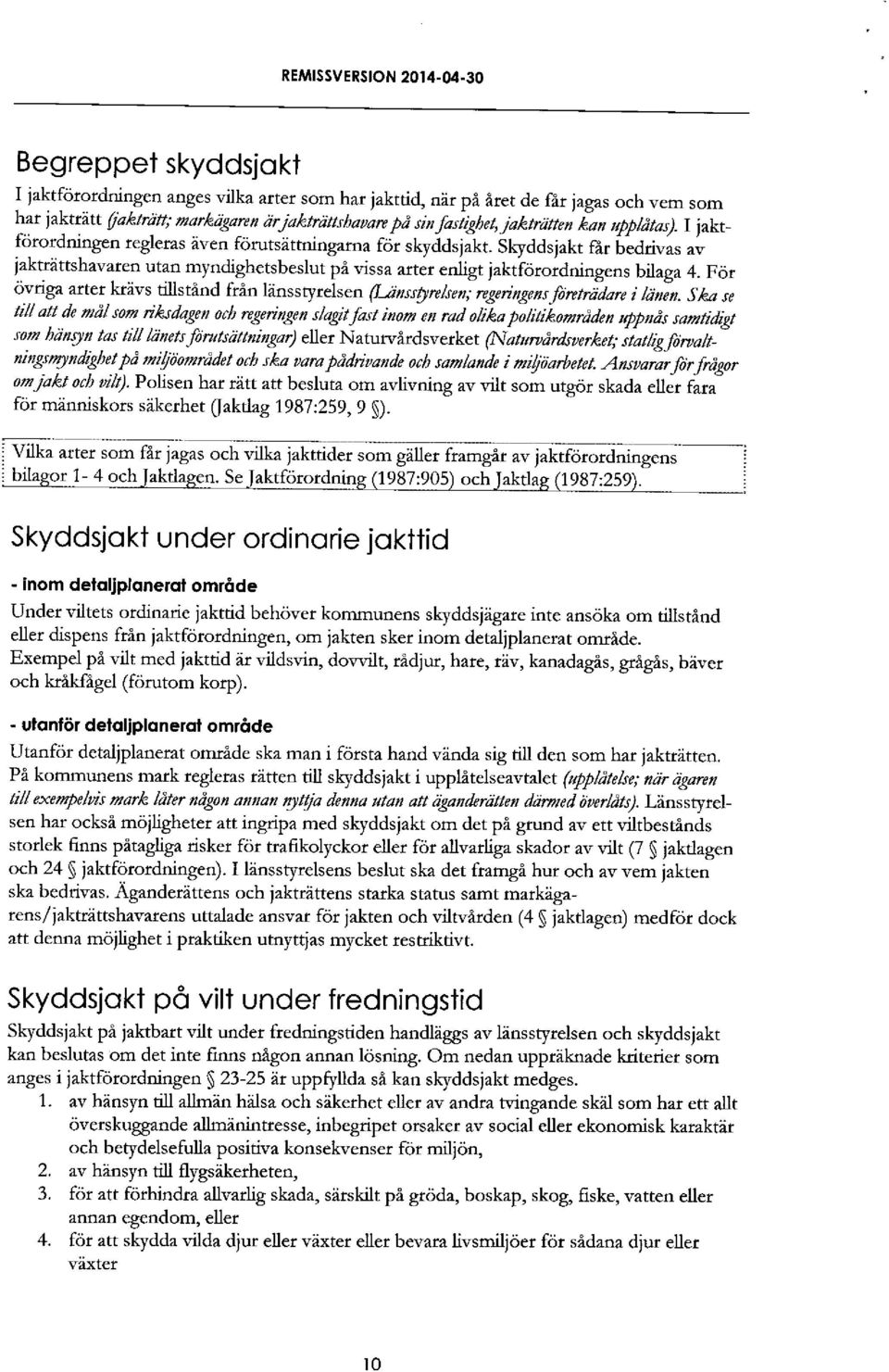 "i, jaktrdttshavaren utan myndighetsbeslut pa vissa arter enligt jaktforordningens bilaga 4. For ovriga atter krivs tillstind frin liinss tyrelsen (iirxerelsen; regeingersj;nrra"dare i larit.