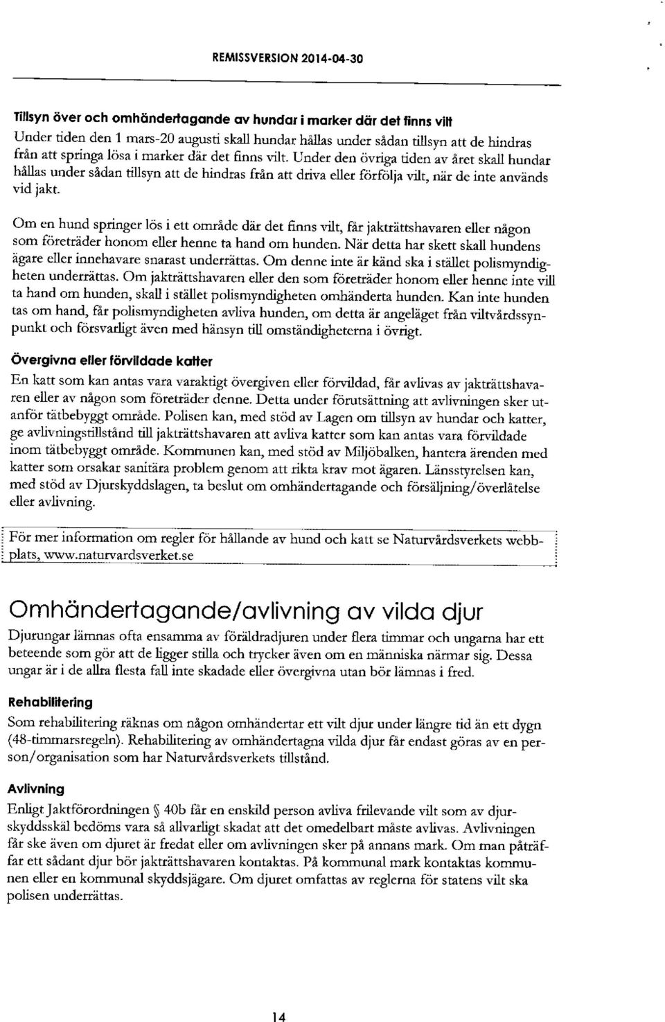 Om en hund springer los i ett omride dir det 6nns vilt, fi.t jaktrittshavaren ellet nigon som fotetrdder honom eller henne ta hand om hunden.