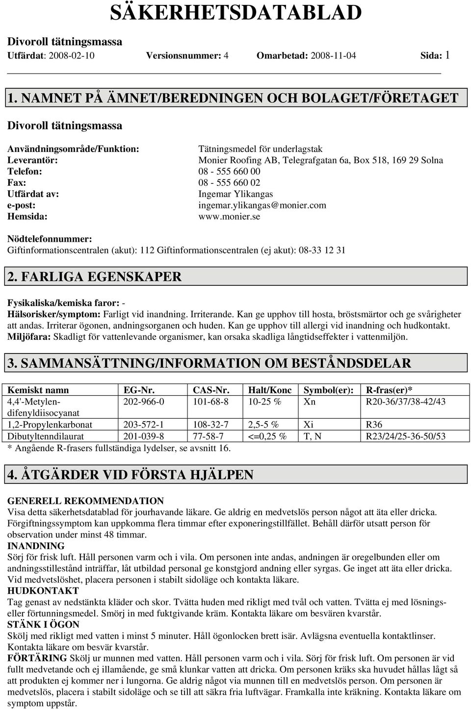 00 Fax: 08-555 660 02 Utfärdat av: Ingemar Ylikangas e-post: ingemar.ylikangas@monier.com Hemsida: www.monier.se Nödtelefonnummer: Giftinformationscentralen (akut): 112 Giftinformationscentralen (ej akut): 08-33 12 31 2.