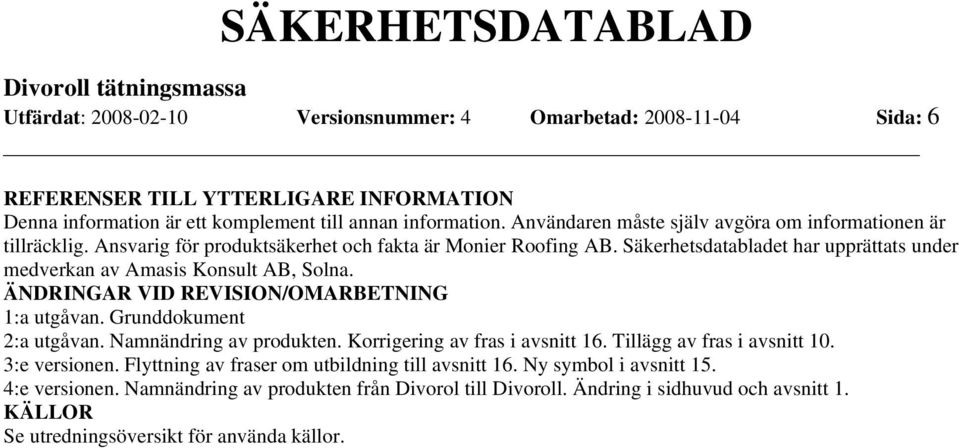 Säkerhetsdatabladet har upprättats under medverkan av Amasis Konsult AB, Solna. ÄNDRINGAR VID REVISION/OMARBETNING 1:a utgåvan. Grunddokument 2:a utgåvan. Namnändring av produkten.