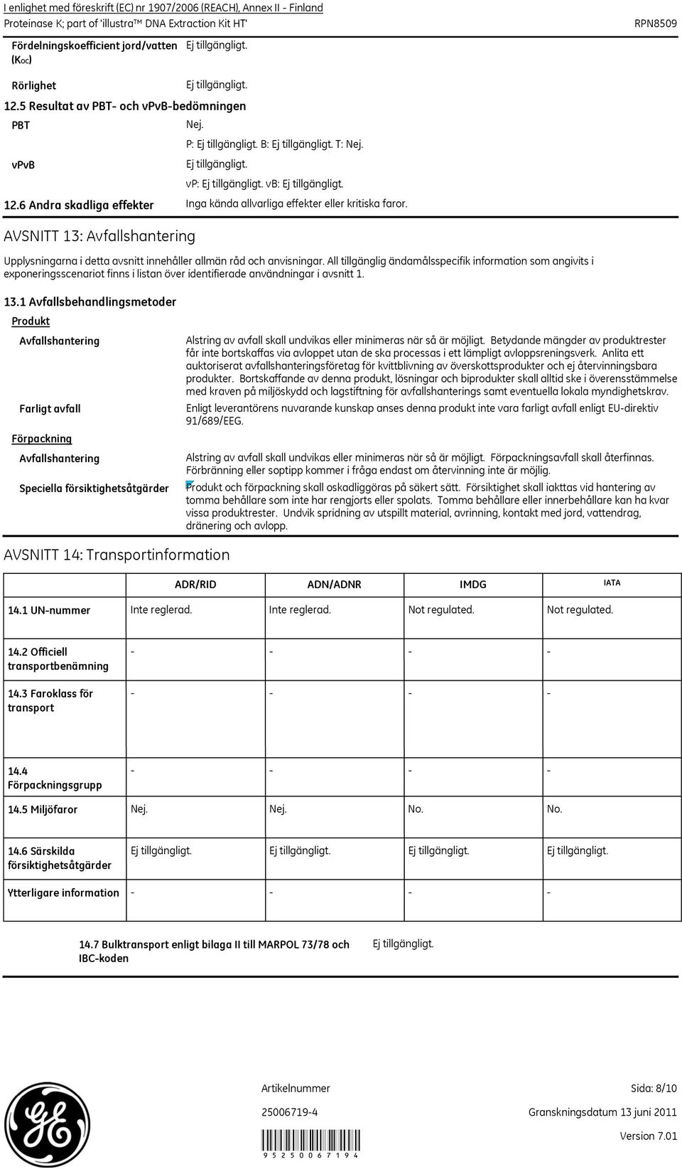 All tillgänglig ändamålsspecifik information som angivits i exponeringsscenariot finns i listan över identifierade användningar i avsnitt 1. 13.