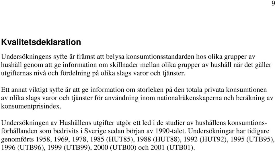 tt annat viktigt syfte är att ge information om storleken på den totala privata konsumtionen av olika slags varor och tjänster för användning inom nationalräkenskaperna och beräkning av