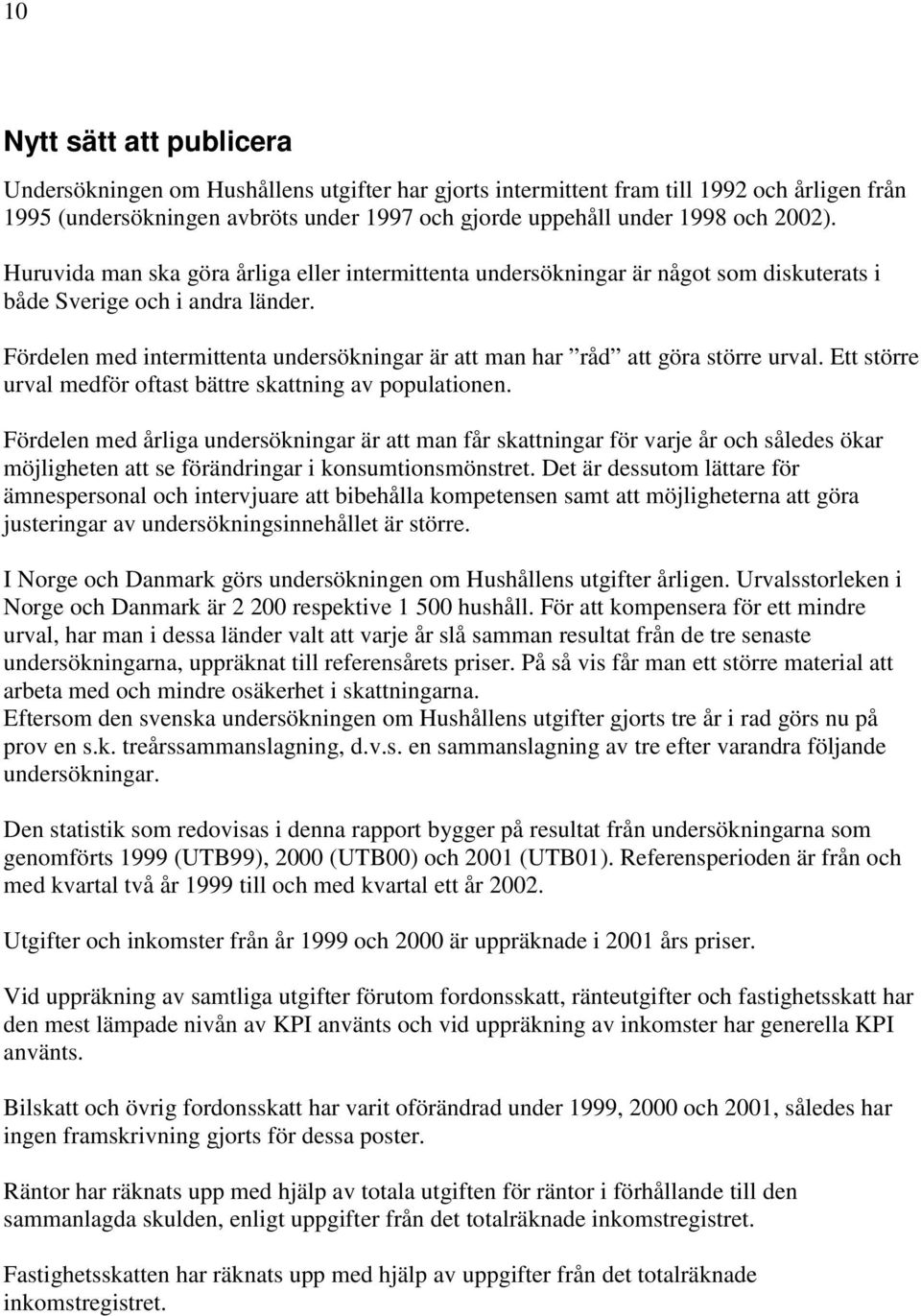 Fördelen med intermittenta undersökningar är att man har råd att göra större urval. tt större urval medför oftast bättre skattning av populationen.