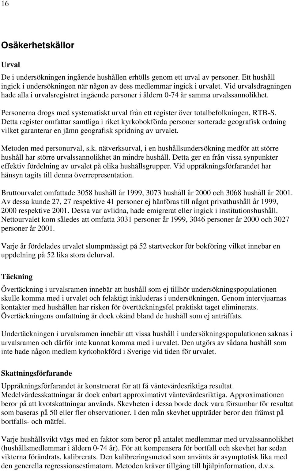 Detta register omfattar samtliga i riket kyrkobokförda personer sorterade geografisk ordning vilket garanterar en jämn geografisk spridning av urvalet. Metoden med personurval, s.k. nätverksurval, i en hushållsundersökning medför att större hushåll har större urvalssannolikhet än mindre hushåll.