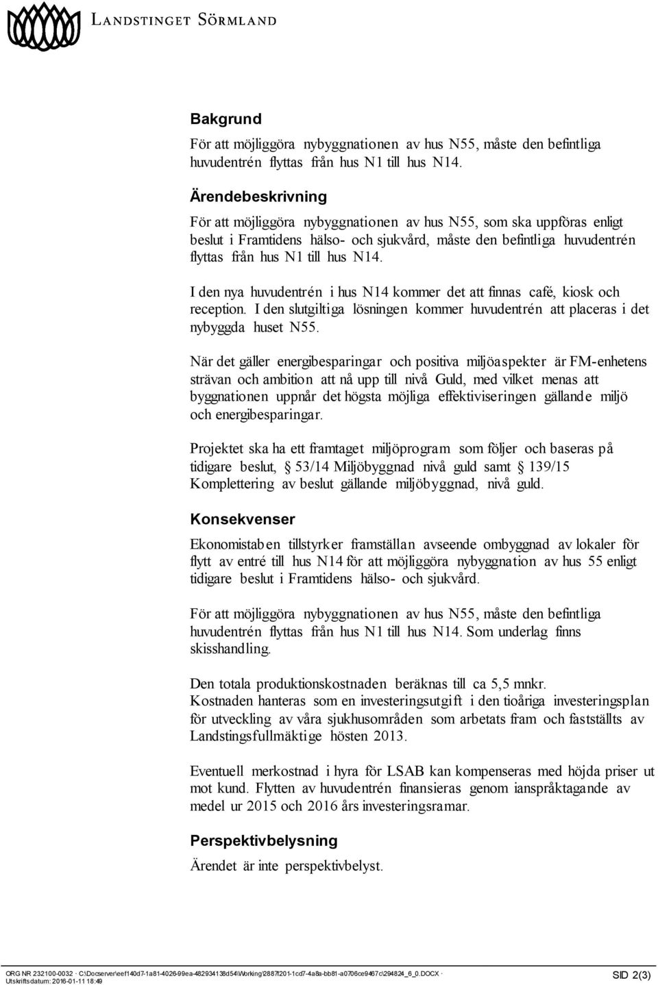 I den nya huvudentrén i hus N14 kommer det att finnas café, kiosk och reception. I den slutgiltiga lösningen kommer huvudentrén att placeras i det nybyggda huset N55.