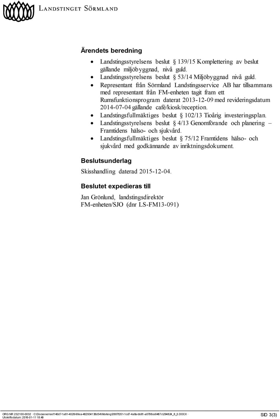 café/kiosk/reception. Landstingsfullmäktiges beslut 102/13 Tioårig investeringsplan. Landstingsstyrelsens beslut 4/13 Genomförande och planering Framtidens hälso- och sjukvård.
