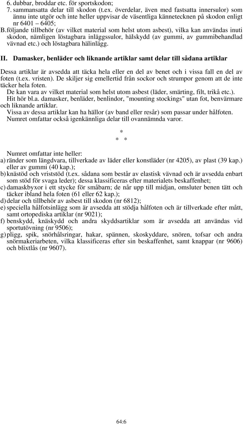 följande tillbehör (av vilket material som helst utom asbest), vilka kan användas inuti skodon, nämligen löstagbara inläggssulor, hälskydd (av gummi, av gummibehandlad vävnad etc.