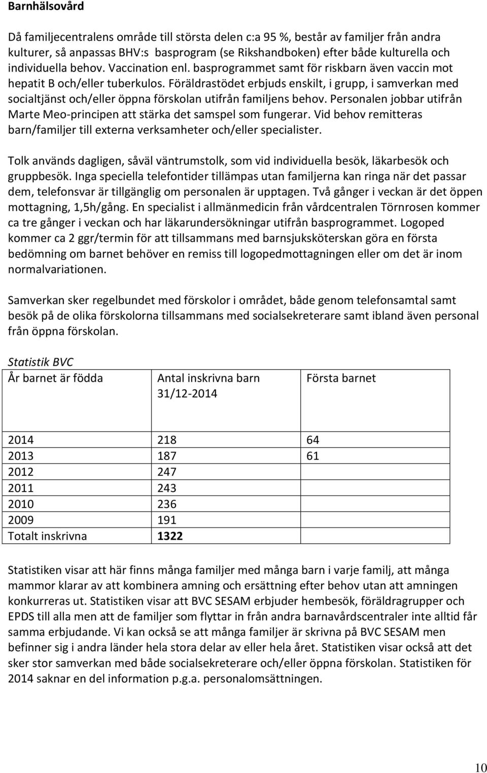 Föräldrastödet erbjuds enskilt, i grupp, i samverkan med socialtjänst och/eller öppna förskolan utifrån familjens behov.