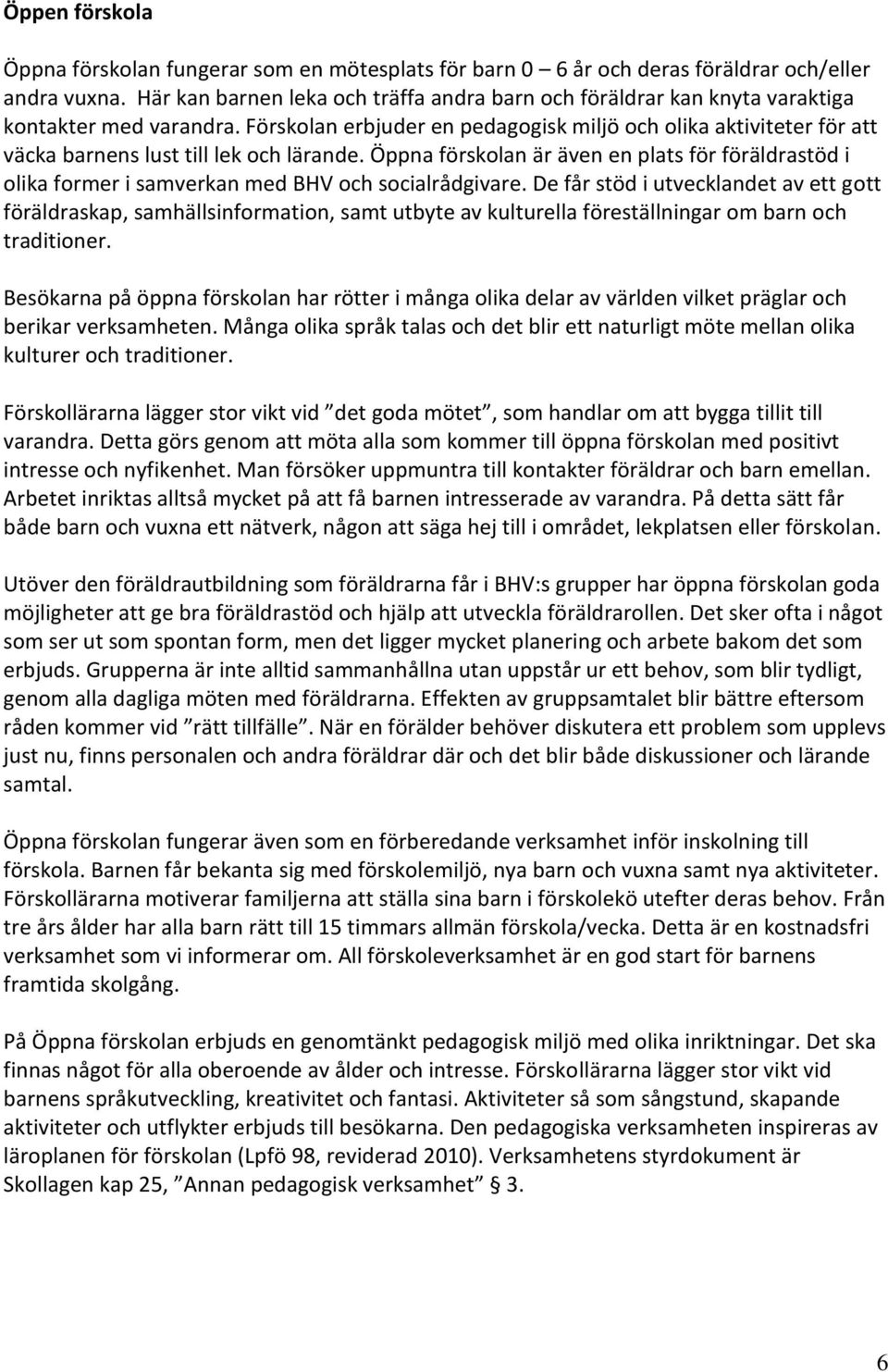 Förskolan erbjuder en pedagogisk miljö och olika aktiviteter för att väcka barnens lust till lek och lärande.