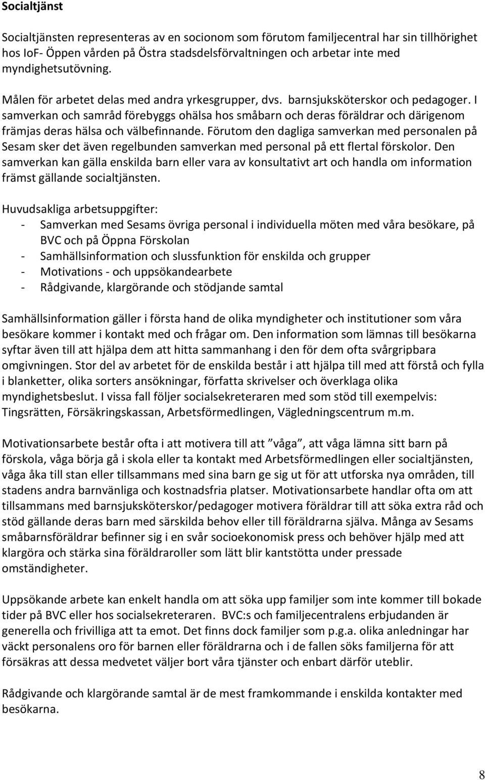 I samverkan och samråd förebyggs ohälsa hos småbarn och deras föräldrar och därigenom främjas deras hälsa och välbefinnande.