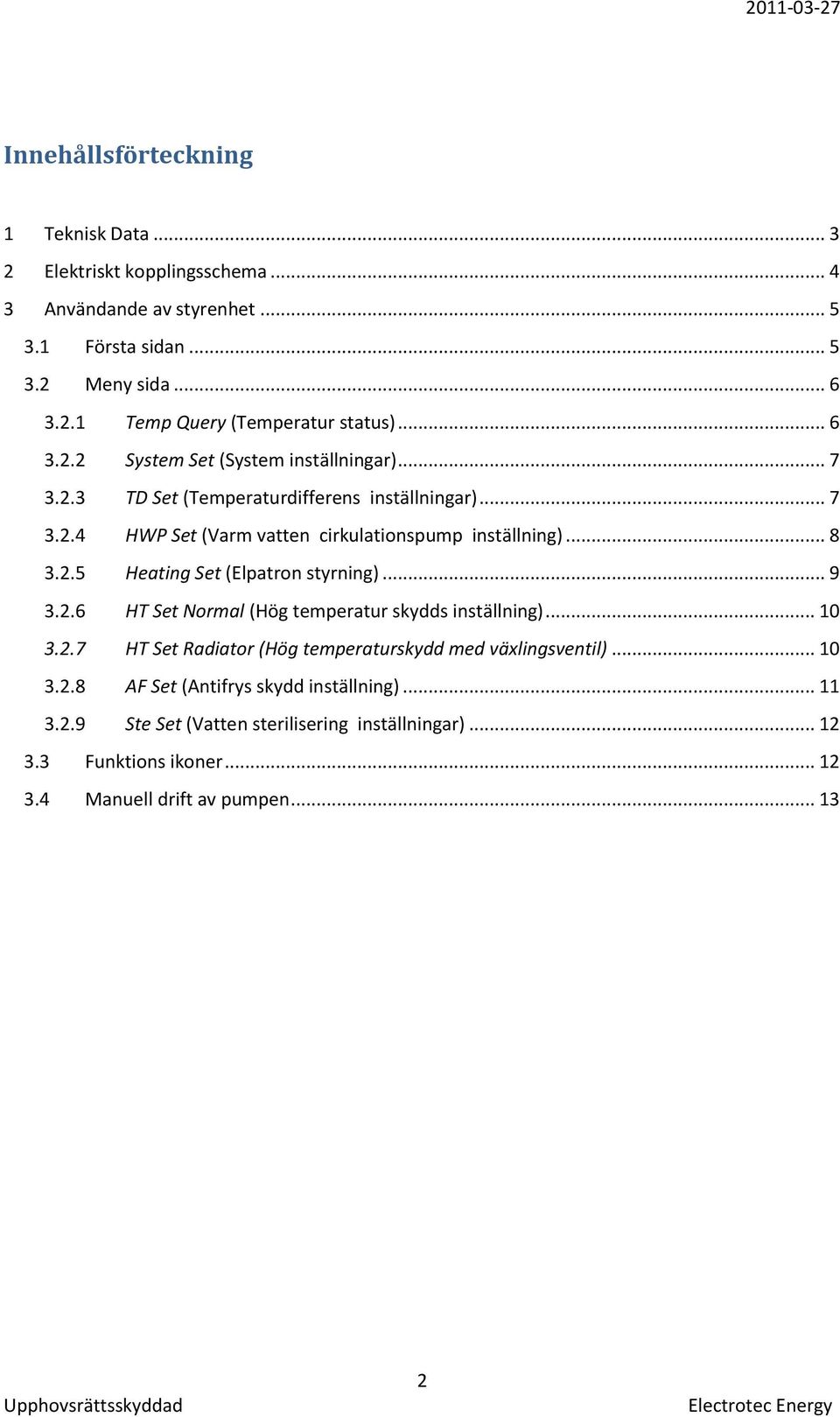 .. 9 3.2.6 HT Set Normal (Hög temperatur skydds inställning)... 10 3.2.7 HT Set Radiator (Hög temperaturskydd med växlingsventil)... 10 3.2.8 AF Set (Antifrys skydd inställning).