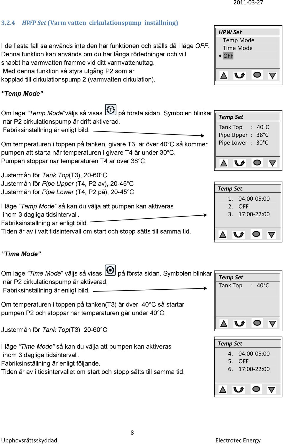 Med denna funktion så styrs utgång P2 som är kopplad till cirkulationspump 2 (varmvatten cirkulation). HPW Set Temp Mode Time Mode OFF Temp Mode Om läge Temp Mode väljs så visas på första sidan.