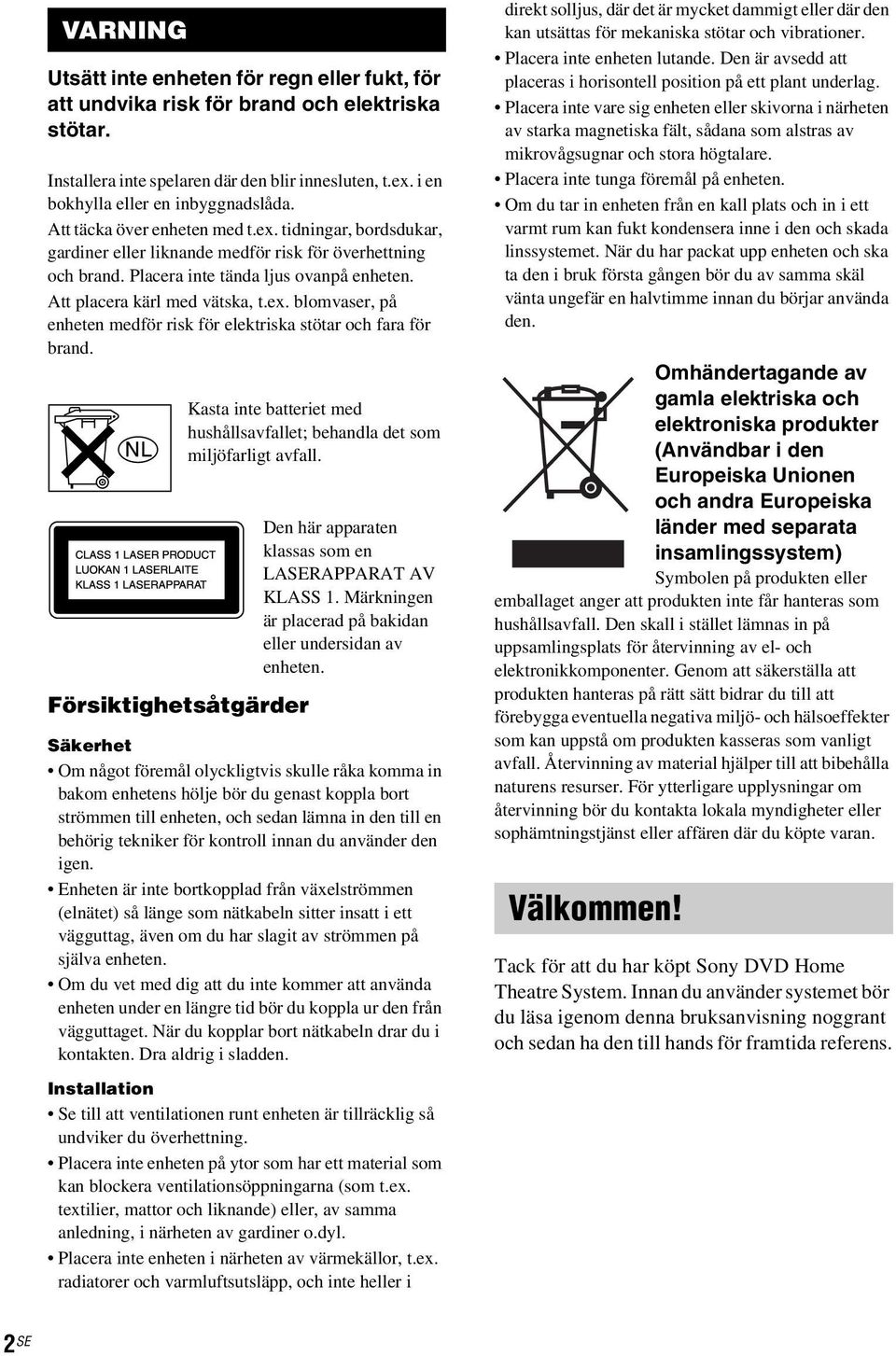 Försiktighetsåtgärder Kasta inte batteriet med hushållsavfallet; behandla det som miljöfarligt avfall. Den här apparaten klassas som en LASERAPPARAT AV KLASS 1.