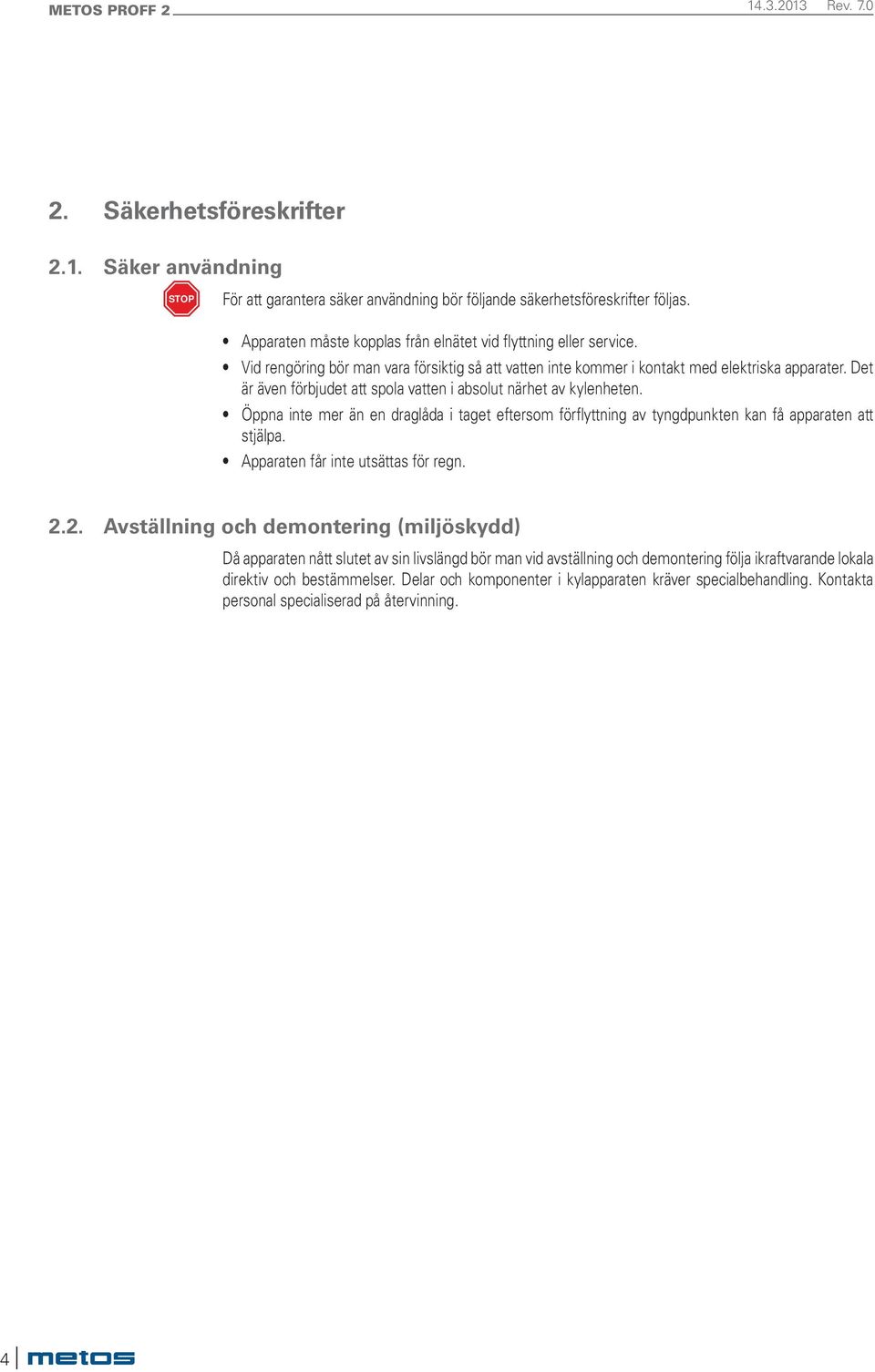 Öppna inte mer än en draglåda i taget eftersom förflyttning av tyngdpunkten kan få apparaten att stjälpa. Apparaten får inte utsättas för regn. 2.