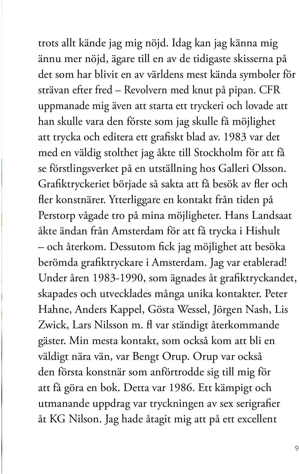 CFR uppmanade mig även att starta ett tryckeri och lovade att han skulle vara den förste som jag skulle få möjlighet att trycka och editera ett grafiskt blad av.